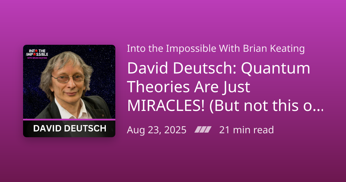 Podcast Notes /// David Deutsch: Quantum Theories Are Just MIRACLES ...