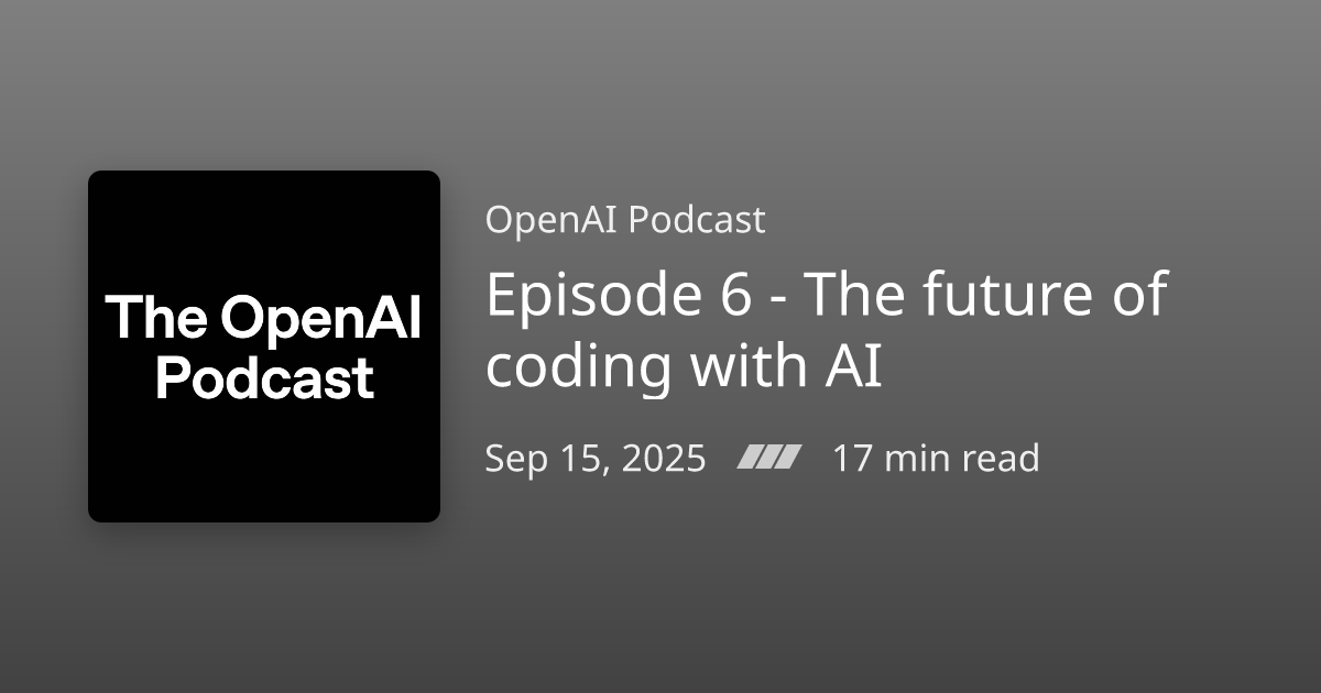 Podcast Notes /// Episode 6 - The future of coding with AI | OpenAI Podcast